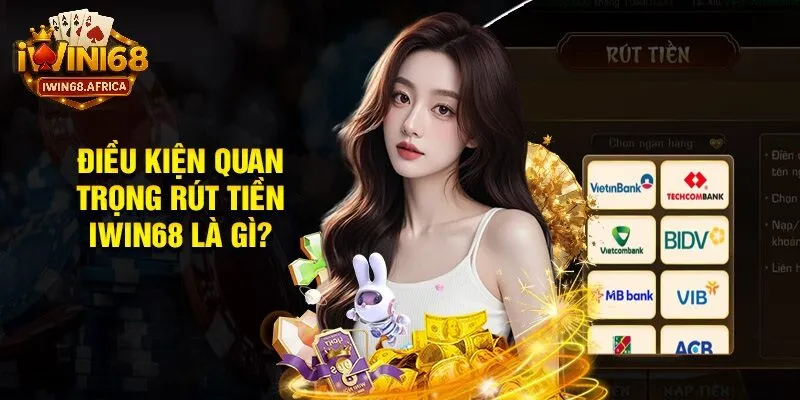 Điều kiện cần biết trước khi rút tiền iWin68
