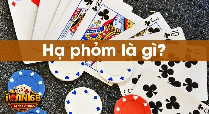 Giới thiệu về hạ phỏm là gì và trò chơi phỏm