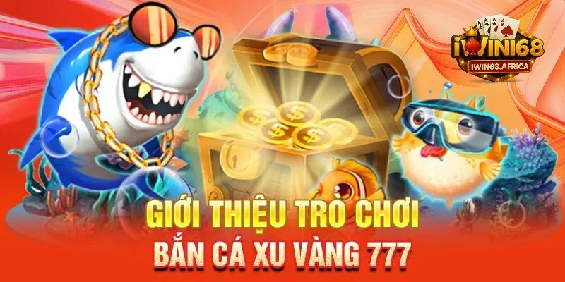 Khám phá bắn cá xu vàng 777 cá gì hấp dẫn