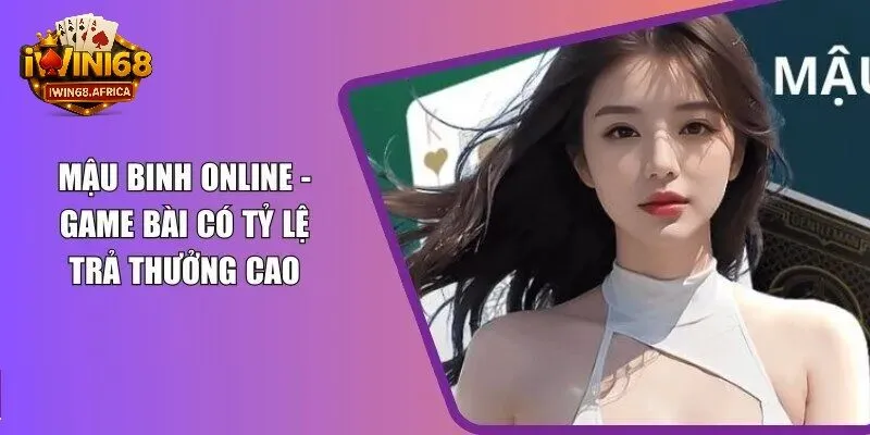 Mậu binh online - Tựa game bài giải trí tuệ hấp dẫn hàng đầu