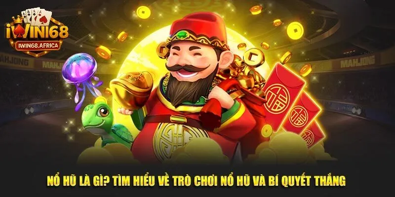 Nổ hũ là gì và vì sao trò này trở nên hấp dẫn